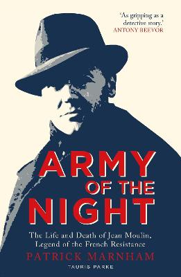 Army of the Night: The Life and Death of Jean Moulin, Legend of the French Resistance - Marnham, Patrick