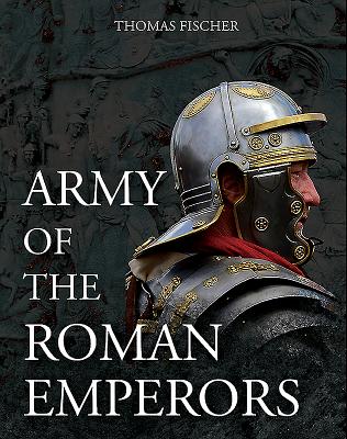 Army of the Roman Emperors - Fischer, Thomas, and Bishop, M C (Translated by)