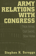 Army Relations with Congress: Thick Armor, Dull Sword, Slow Horse