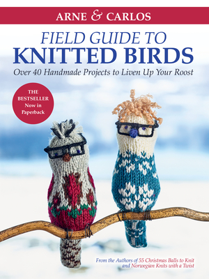 Arne & Carlos' Field Guide to Knitted Birds: Over 40 Handmade Projects to Liven Up Your Roost - Zachrison, Carlos, and Nerjordet, Arne