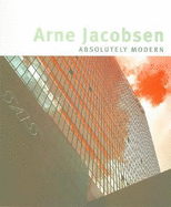 Arne Jacobsen: Absolutely Modern - Jacobsen, Arne, and Kjeldsen, Kjeld (Preface by), and Holm, Michael (Editor)