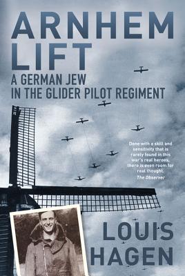 Arnhem Lift: A German Jew in the Glider Pilot Regiment - Hagen, Louis