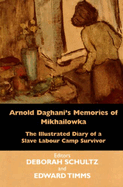 Arnold Daghani's Memories of Mikhailowka: The Illustrated Diary of a Slave Labour Camp Survivor