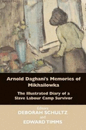 Arnold Daghani's Memories of Mikhailowka: The Illustrated Diary of a Slave Labour Camp Survivor