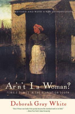 Ar'n't I a Woman?: Female Slaves in the Plantation South - White, Deborah Gray