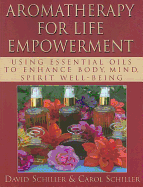 Aromatherapy for Life Empowerment: Using Essential Oils to Enhance Body, Mind, Spirit Well-Being