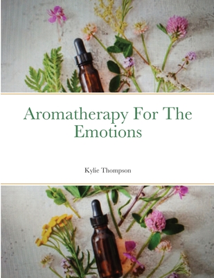 Aromatherapy For The Emotions - Thompson, Kylie