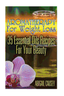 Aromatherapy For Weight Loss: 35 Essential Oils Recipes For Your Beauty