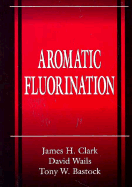 Aromatic Fluorination - Clark, James H, and Wails, David, and Bastock, Tony W