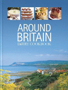 Around Britain: Dairy Cookbook:A collection of fascinating and delicious recipes from every corner of Britain