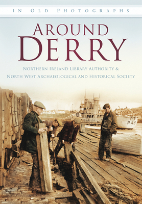 Around Derry: In Old Photographs - Northern Ireland Library Authority, and North West Archaeological and Historical Society