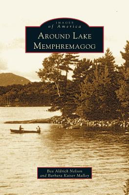 Around Lake Memphremagog - Malloy, Barbara Kaiser, and Nelson, Bea Aldrich