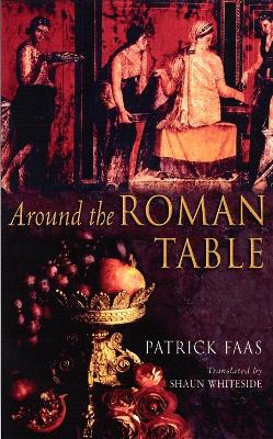 Around the Roman Table - Faas, Patrick