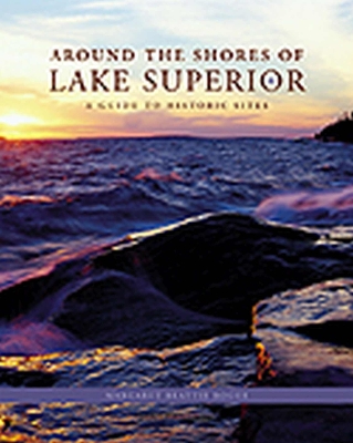 Around the Shores of Lake Superior: A Guide to Historic Sites - Bogue, Margaret Beattie