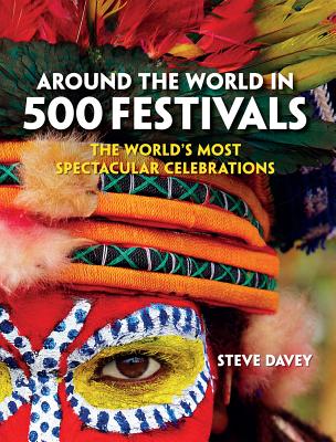 Around the World in 500 Festivals: The Essential Guide to Customs & Culture - Davey, Steve