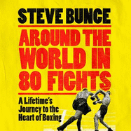 Around the World in 80 Fights: A Lifetime's Journey to the Heart of Boxing; Shortlisted for Sports Entertainment Book of the Year at the Sports Book Awards 2025