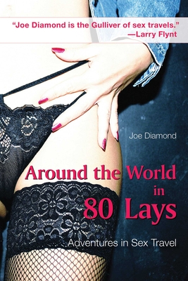 Around the World in 80 Lays: Adventures in Sex Travel - Diamond, Joe