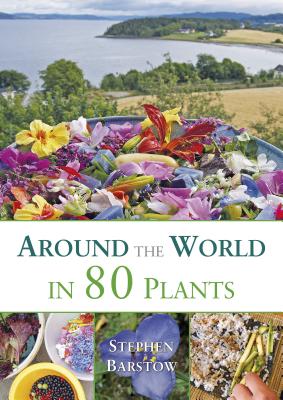 Around the World in 80 Plants: An Edible Perennial Vegetable Adventure for Temperate Climates - Barstow, Stephen