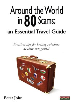 Around the World in 80 Scams: An Essential Travel Guide - John, Peter, Dr.