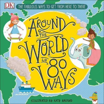 Around The World in 80 Ways: The Fabulous Inventions that get us From Here to There - DK