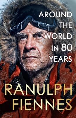 Around the World in 80 Years: A Life of Exploration - Fiennes, Ranulph