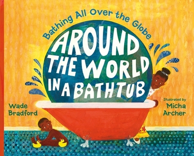 Around the World in a Bathtub: Bathing All Over the Globe - Bradford, Wade