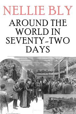 Around the World in Seventy-Two Days - Bly, Nellie