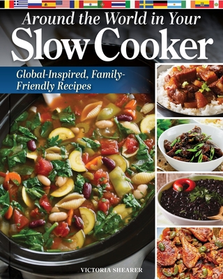 Around the World in Your Slow Cooker: Global-Inspired, Family-Friendly Recipes - Shearer, Victoria