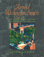 Around Washington Square: An Illustrated History of Greenwich Village - Harris, Luther S