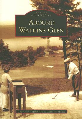 Around Watkins Glen - Mitchell, Charles R, and House, Kirk W