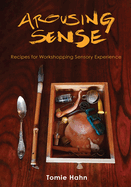 Arousing Sense: Recipes for Workshopping Sensory Experience