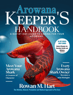 Arowana Keeper's Handbook: A day by day guide to caring for your arowana