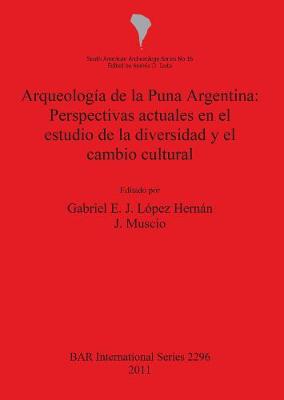 Arqueologia de la Puna Argentina: Perspectivas Actuales En El Estudio de la Diversidad y El Cambio Cultural - L?pez, Gabriel E J (Editor), and Muscio, Hernn J (Editor)