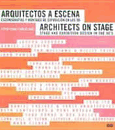 Arquitectos a Escena: Escenografias y Montajes de Exposicion En Los 90 = Architects on Stage: Stage and Exhibition Design in the 90's