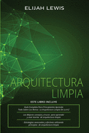 Arquitectura Limpia: 3 en 1- Gu?a para principiantes + Consejos y trucos + Estrategias avanzadas y eficaces que utilizan principios de arquitectura limpia