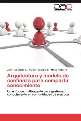 Arquitectura y Modelo de Confianza Para Compartir Conocimiento - Soto B, Juan Pablo, and Vizca No B, Aurora, and Piattini V, Mario