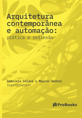 Arquitetura contempor?nea e automa??o: Prtica e Reflex?o: prtica e reflex?o - Celani, Gabriela, and Sedrez, Maycon