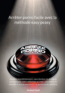 Arr?ter porno facile avec la m?thode easy peasy: Arr?tez imm?diatement, sans douleur et de fa?on permanente votre addiction au sexe, sans force de volont? ni aucun sentiment de perte ou de sacrifice.