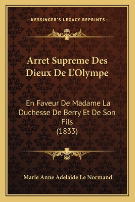 Arret Supreme Des Dieux de L'Olympe: En Faveur de Madame La Duchesse de Berry Et de Son Fils (1833) - Le Normand, Marie Anne Adelaide