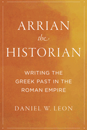 Arrian the Historian: Writing the Greek Past in the Roman Empire