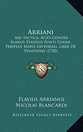 Arriani: Ars Tactica, Acies Contra Alanos Periplus Ponti Euxini, Periplus Maris Erythraei, Liber De Venatione (1750)