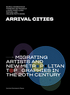 Arrival Cities: Migrating Artists and New Metropolitan Topographies in the 20th Century