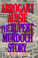 Arrogant Aussie: The Rupert Murdoch Story - Leapman, Michael