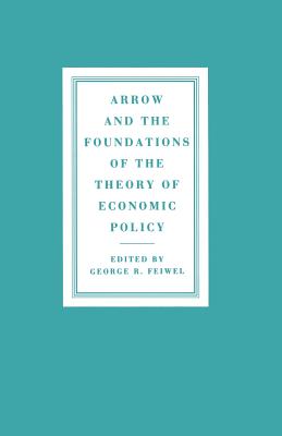 Arrow and the Foundations of the Theory of Economic Policy - Feiwel, George R (Editor)