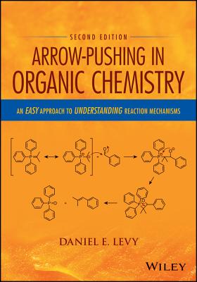 Arrow-Pushing in Organic Chemistry: An Easy Approach to Understanding Reaction Mechanisms - Levy, Daniel E