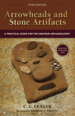 Arrowheads and Stone Artifacts: A Practical Guide for the Amateur Archaeologist - Yeager, C G, and Frison, George C (Foreword by)