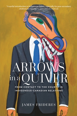 Arrows in a Quiver: From Contact to the Courts in Indigenous-Canadian Relations - Frideres, James, and Lundy, Randy, and Soderstrom, Mary