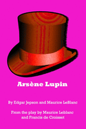 Ars?ne Lupin: Originally a 4-part play written by Maurice LeBlanc and Francis de Croisset in 1908, this story was subsequently novelized by Edgar Jepson and published in 1909.
