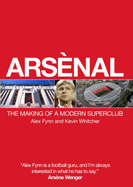 Arsenal: The Making of a Modern Super-club - Fynn, Alex, and Whitcher, Kevin