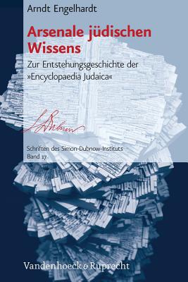 Arsenale judischen Wissens: Zur Entstehungsgeschichte der 'Encyclopaedia Judaica' - Engelhardt, Arndt